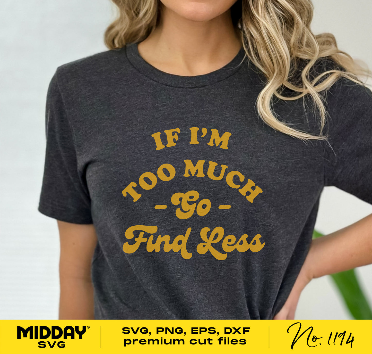 Woman wearing a dark gray t-shirt with the text 'If I'm Too Much, Go Find Less' in yellow from Funny SVG Bundle for shirts.