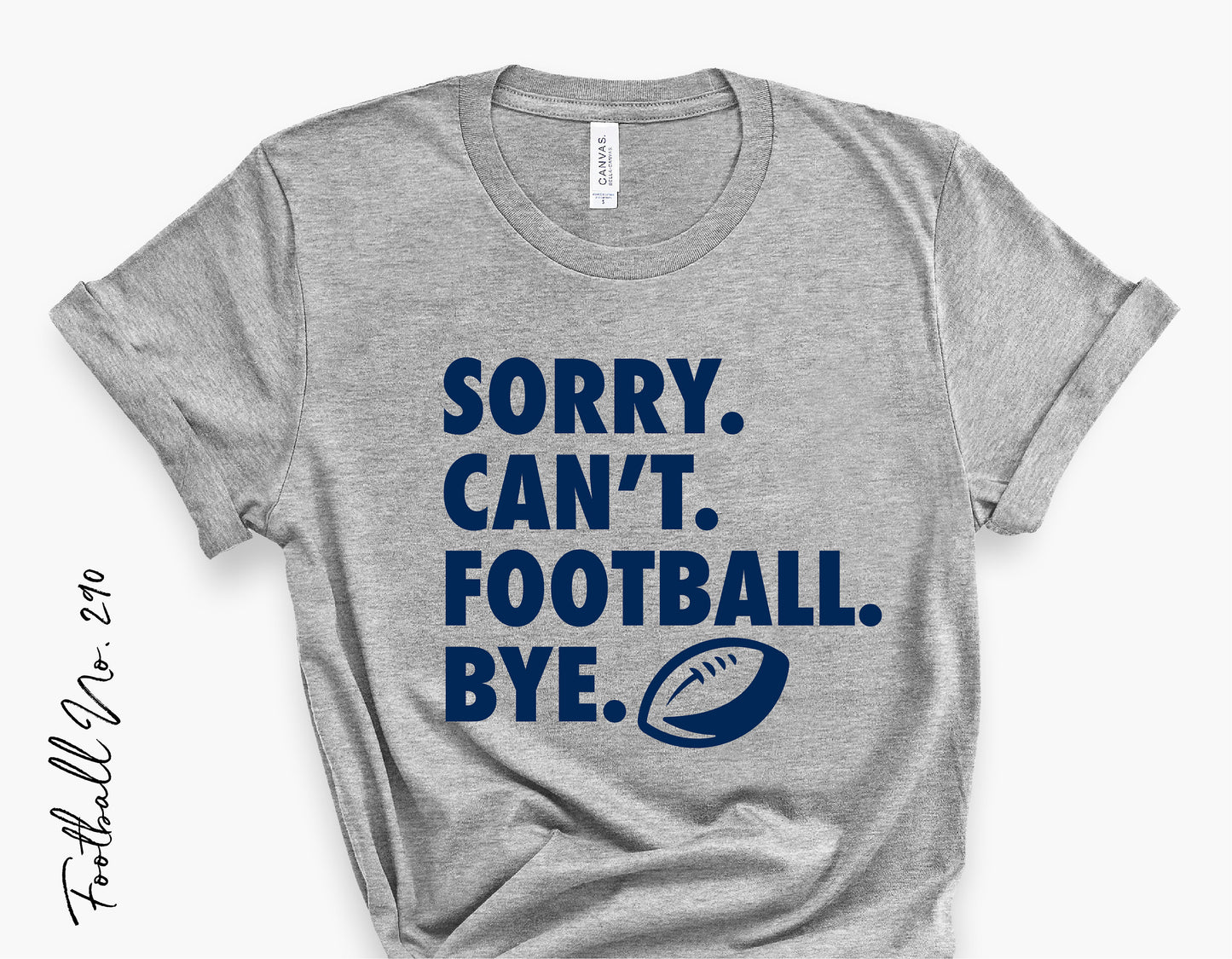Gray t-shirt with 'Sorry Can't Football Bye' design, featuring a football graphic, ideal for football enthusiasts and crafting projects.