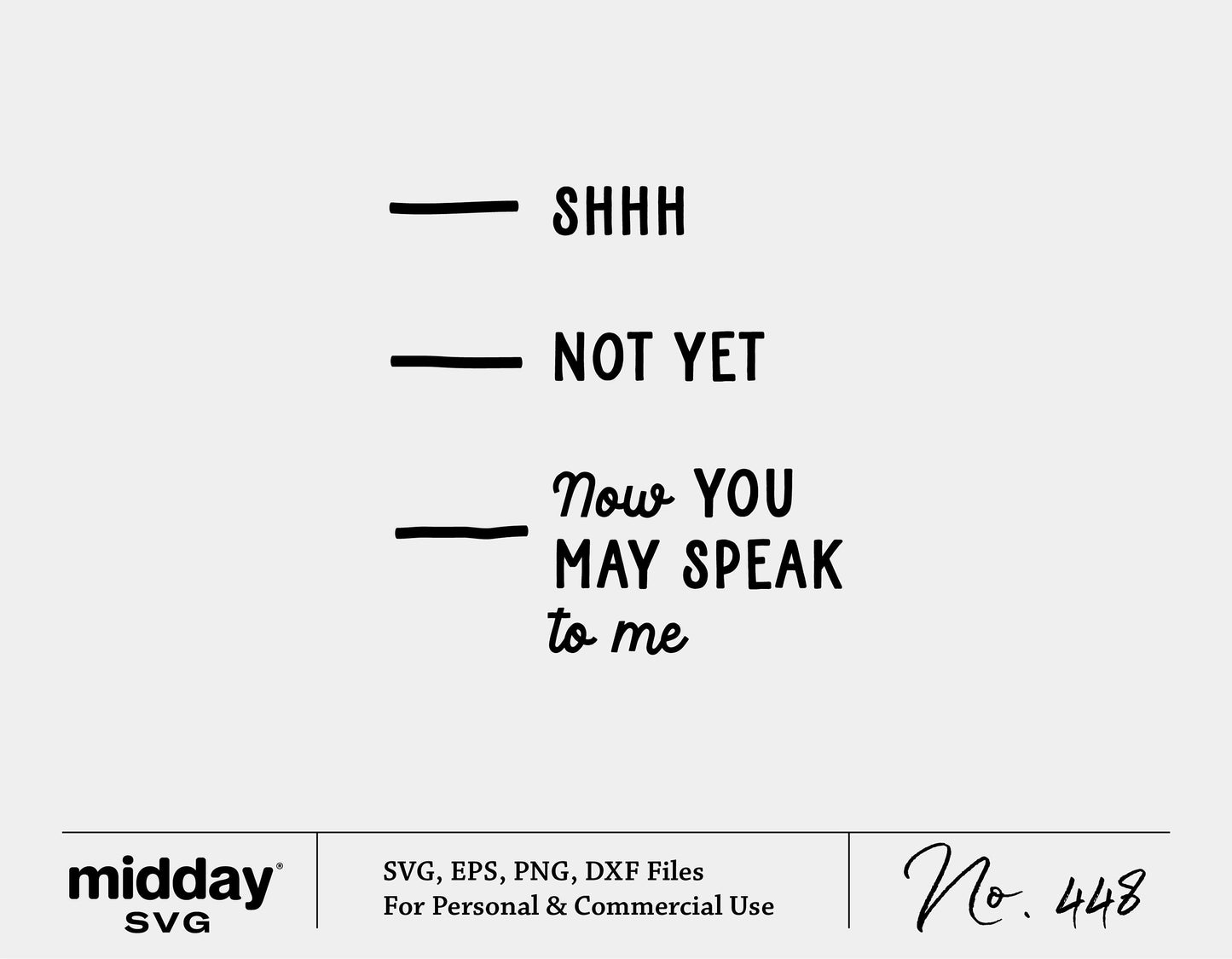 Funny sarcastic SVG design saying "Shhh, Not Yet, Now You May Speak to Me" for Cricut and Silhouette use.