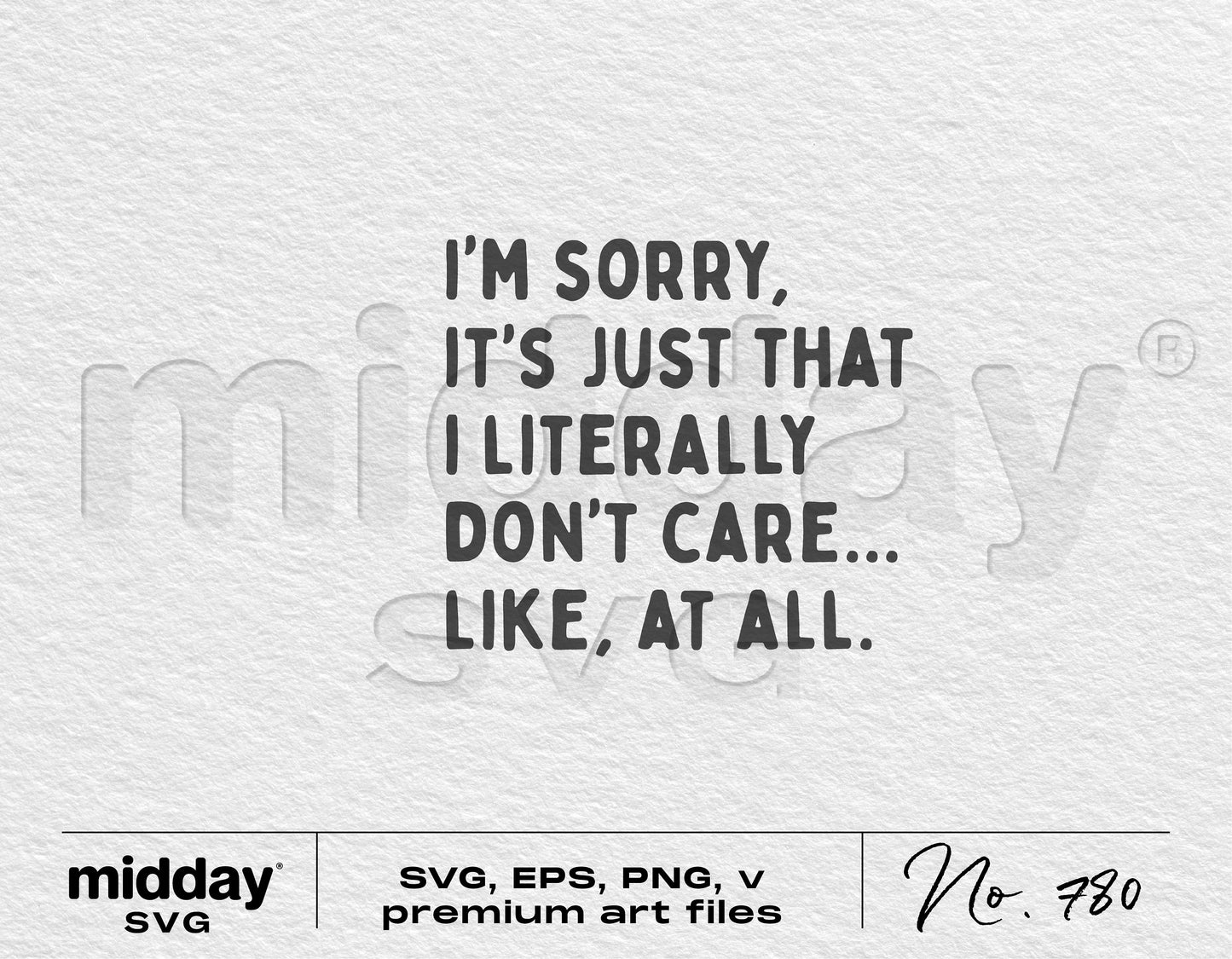 Sarcastic SVG design saying 'I'm Sorry, It's Just That I Literally Don't Care... Like, At All' for Cricut and Silhouette projects