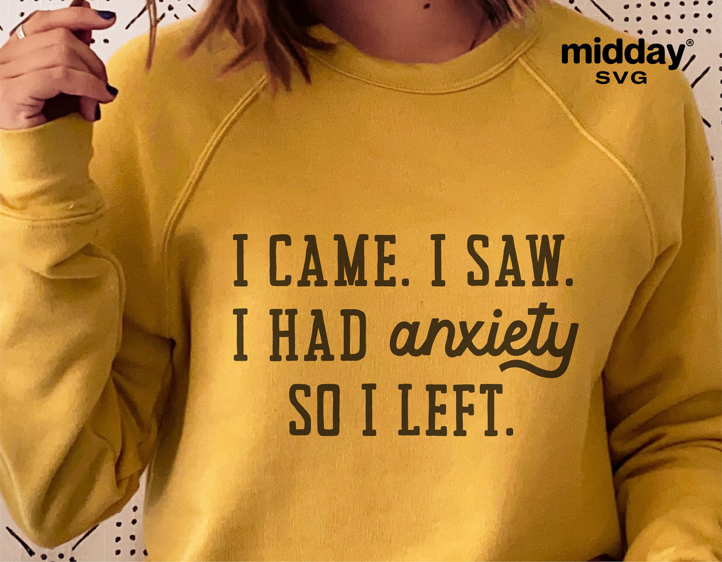 Yellow sweatshirt with the quote 'I Came, I Saw, I Had Anxiety, So I Left' printed on the front; Sarcastic SVG design for Cricut and Silhouette.