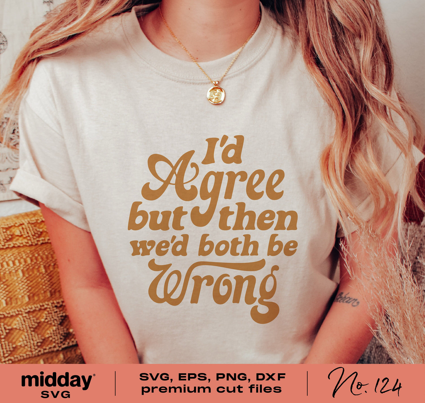 Woman wearing t-shirt with funny quote 'I'd Agree But Then We'd Both Be Wrong' in brown script, SVG cut file for Cricut and Silhouette.