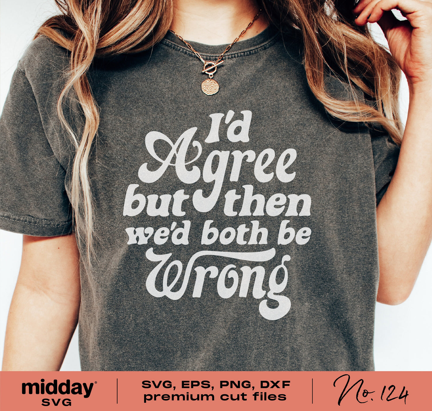 Woman wearing a T-shirt with the quote 'I'd Agree But Then We'd Both Be Wrong' in a stylish font, showcasing funny sarcastic design for Cricut and Silhouette.
