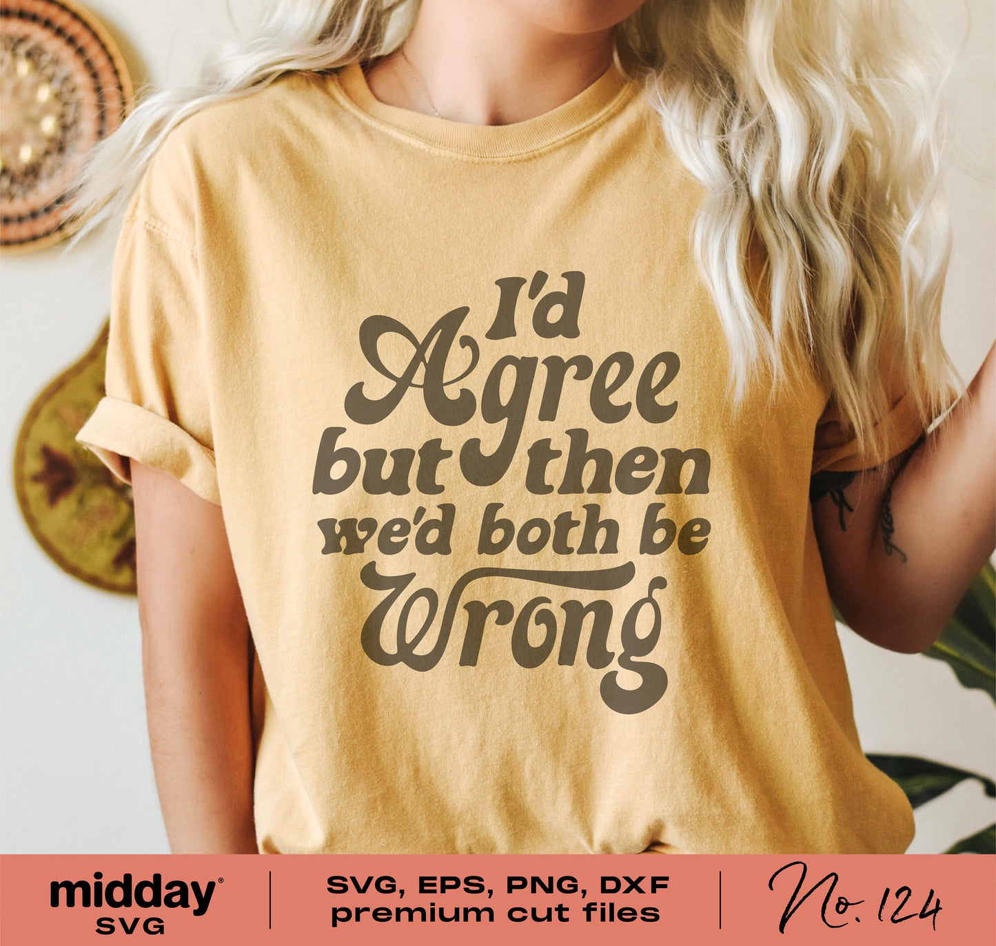 Woman wearing a yellow t-shirt with the quote 'I'd Agree But Then We'd Both Be Wrong', perfect for Cricut and Silhouette projects, SVG file.