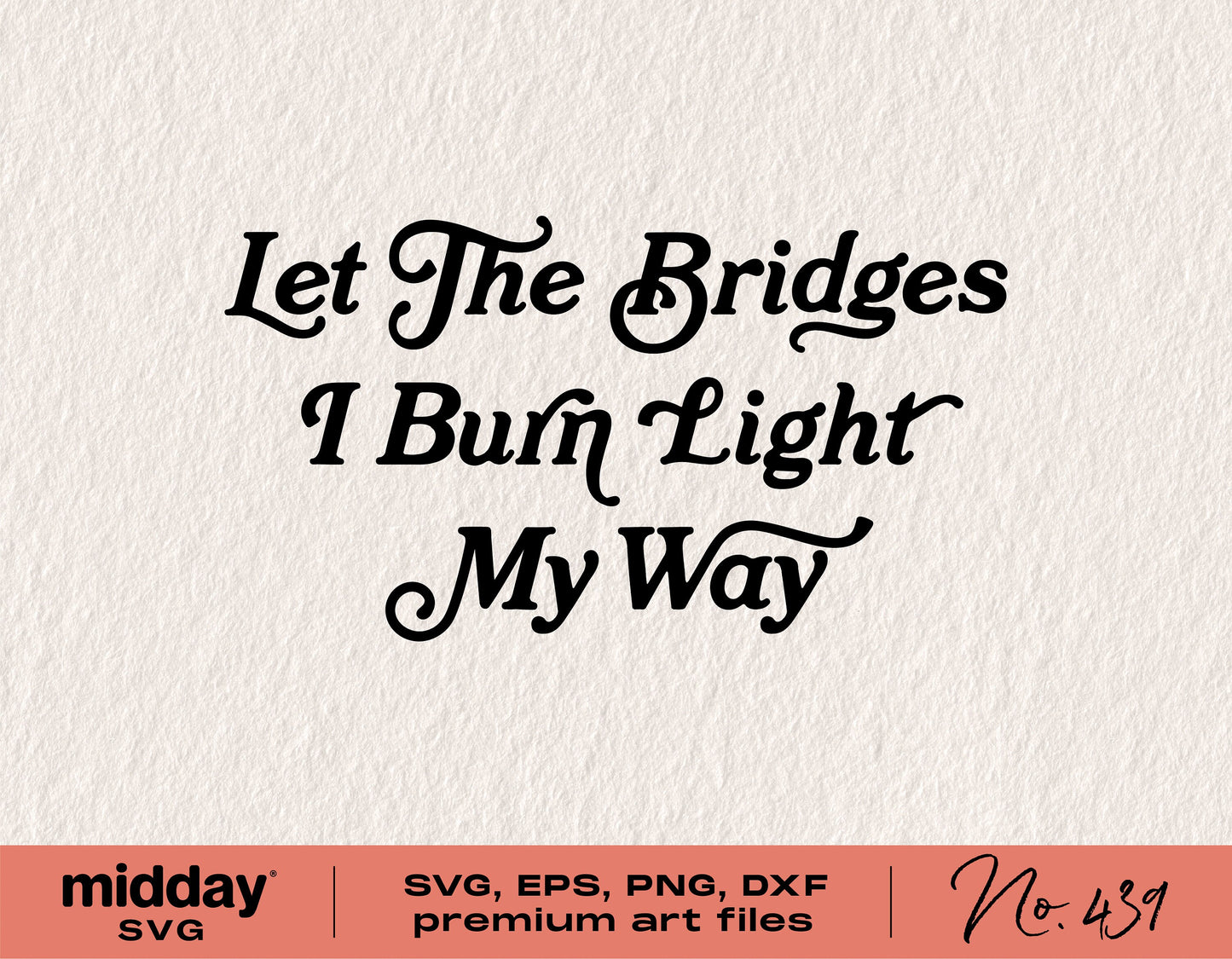 "Let the Bridges I Burn Light My Way" text design for Cricut and Silhouette, available in SVG, EPS, PNG, DXF formats.