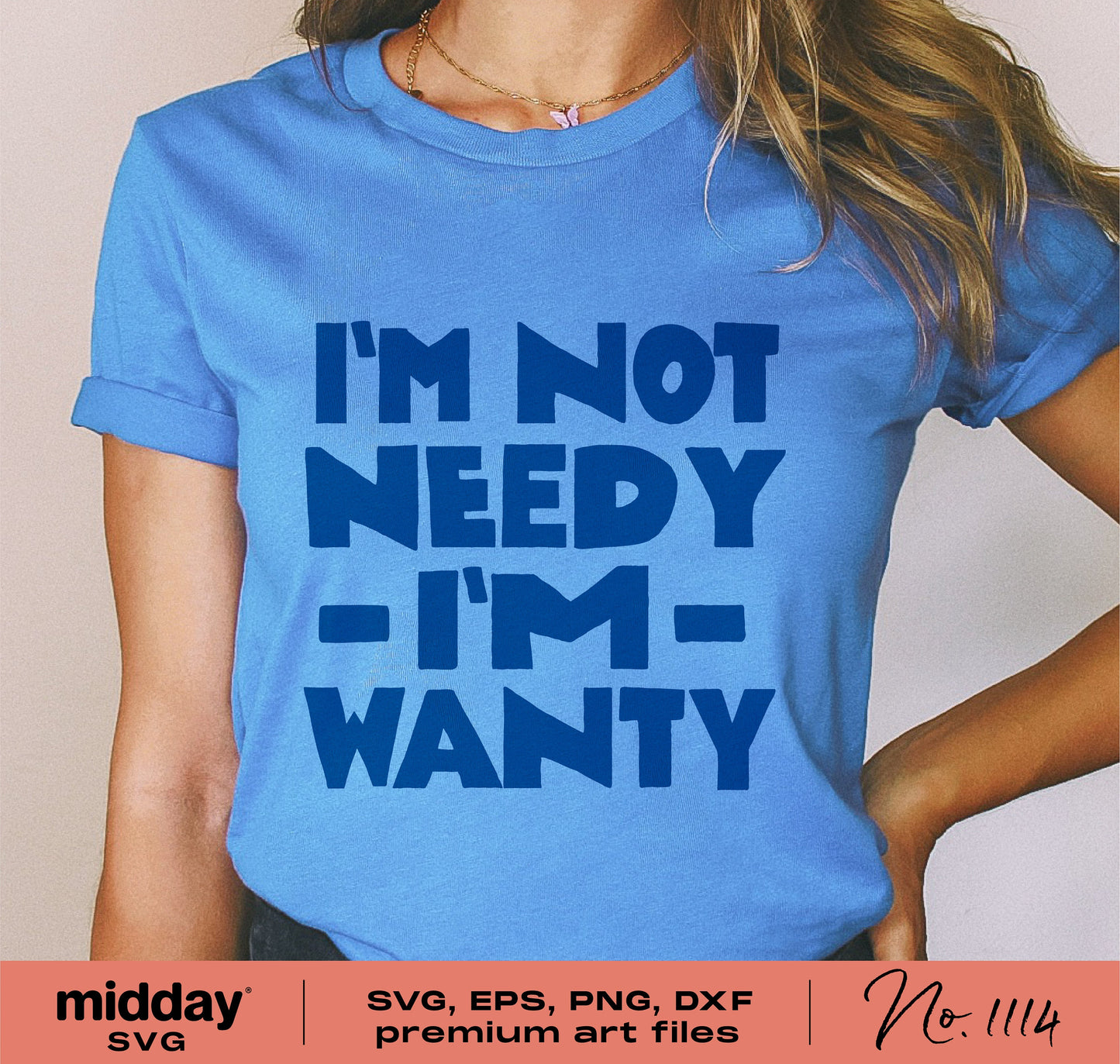 Woman wearing a blue shirt with "I'm Not Needy, I'm Wanty" text, suitable for Cricut and Silhouette projects, includes SVG, PNG formats.
