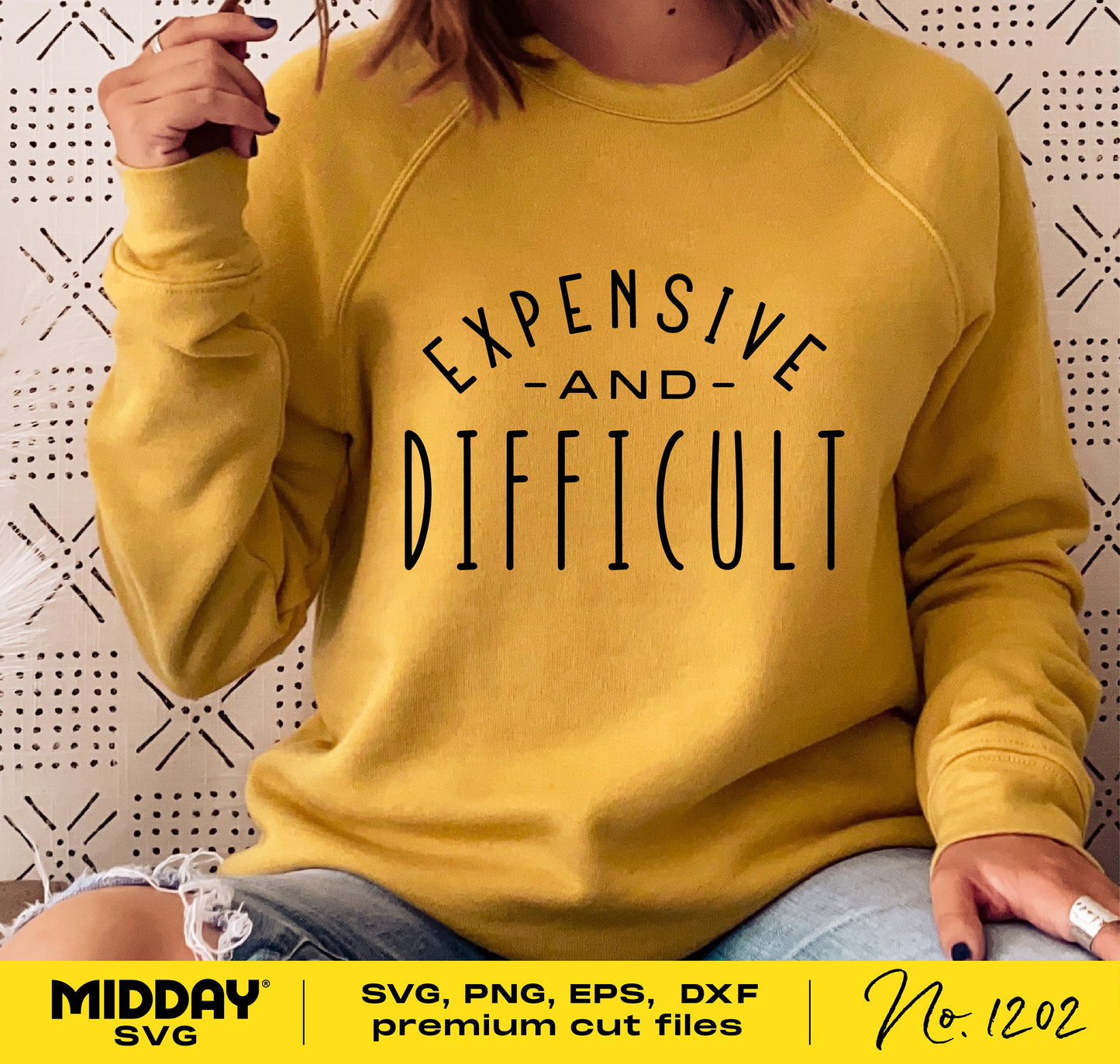 Yellow sweatshirt with 'Expensive and Difficult' design for Cricut, Silhouette, SVG, PNG, DXF, EPS cut files, Sassy Sarcastic theme.