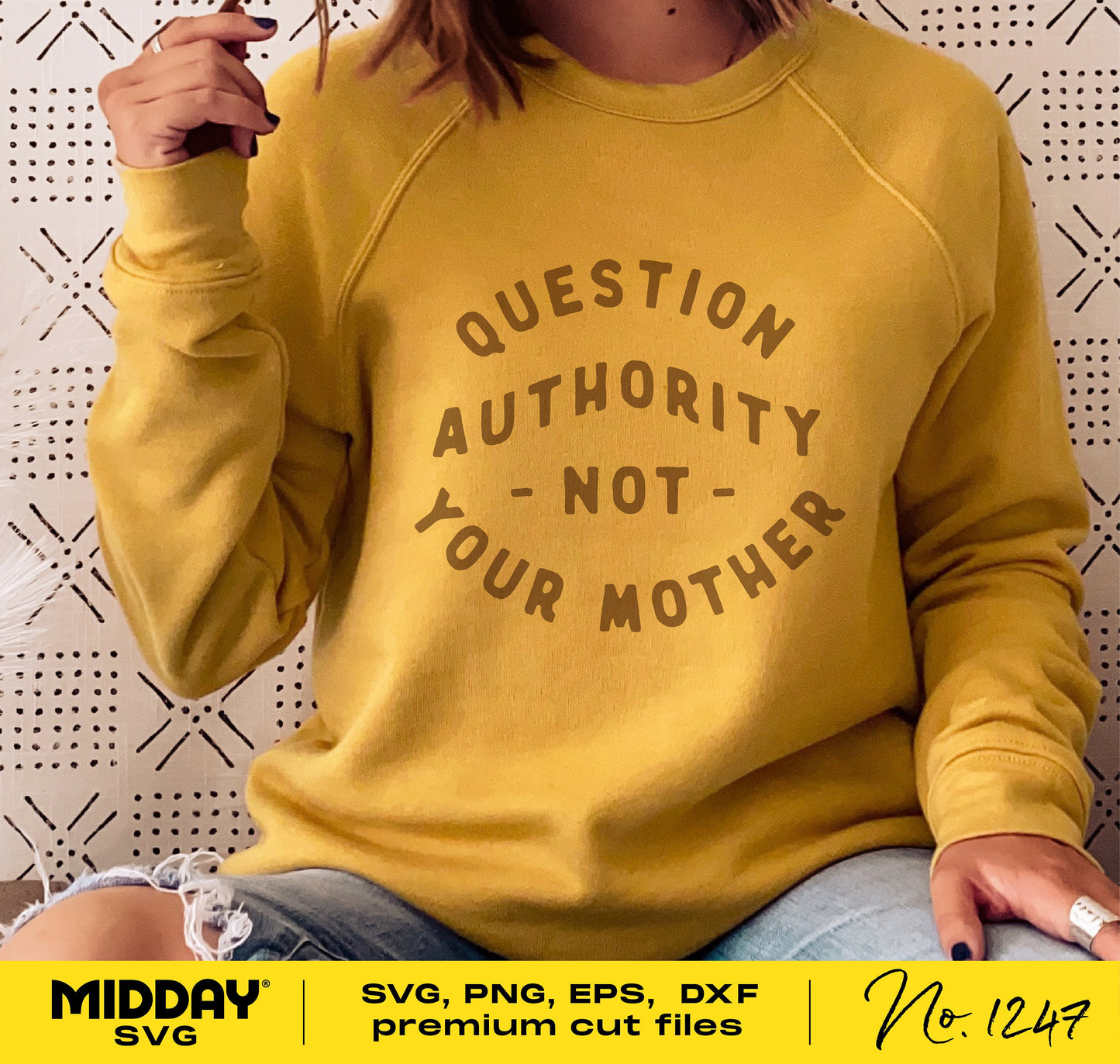 Yellow sweatshirt with 'Question Authority Not Your Mother' text, perfect for Mothers Day gifts and crafting projects. Available in SVG, PNG, EPS, DXF formats.