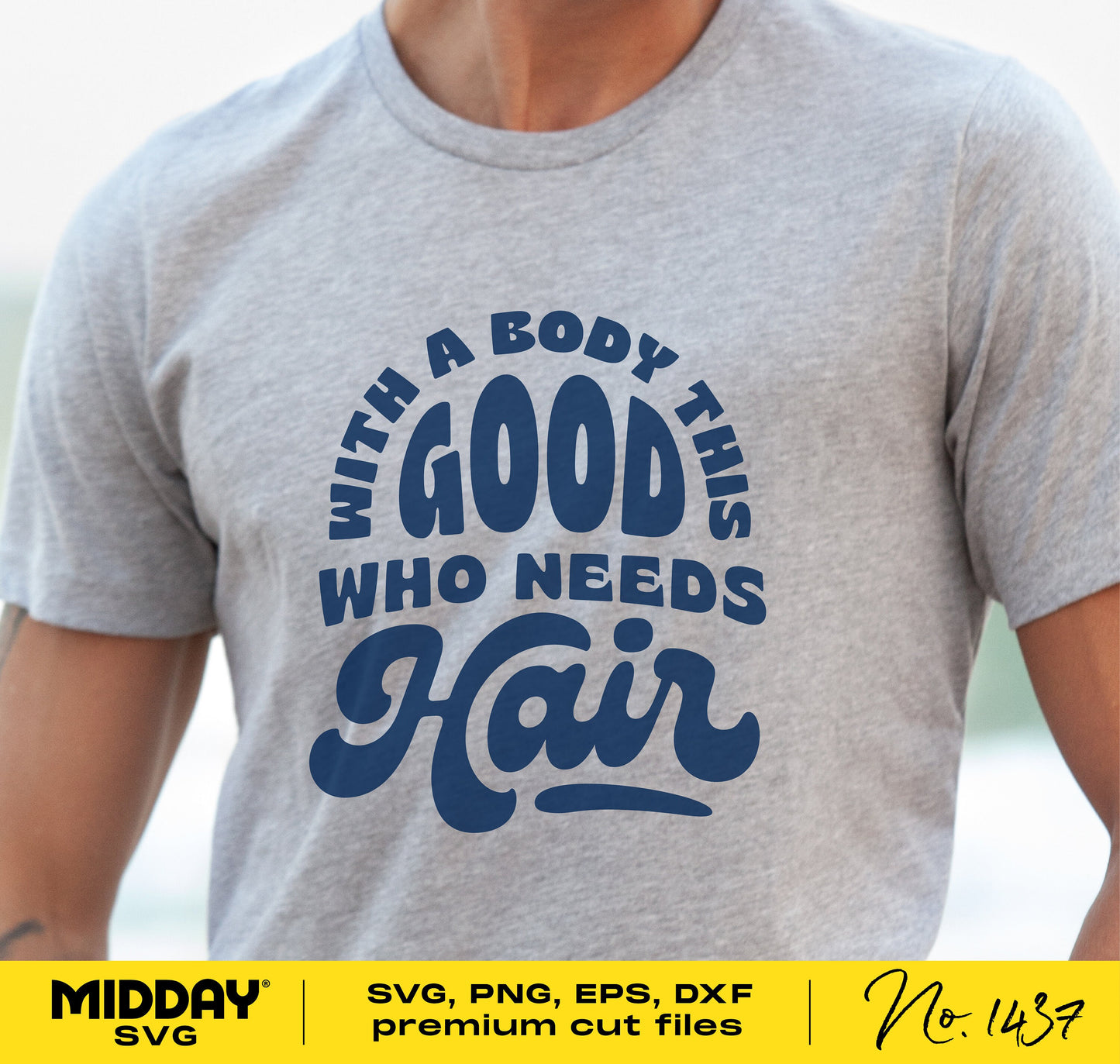 Gray t-shirt with 'With a Body This Good Who Needs Hair' design for Cricut and Silhouette in SVG, PNG, and EPS formats.
