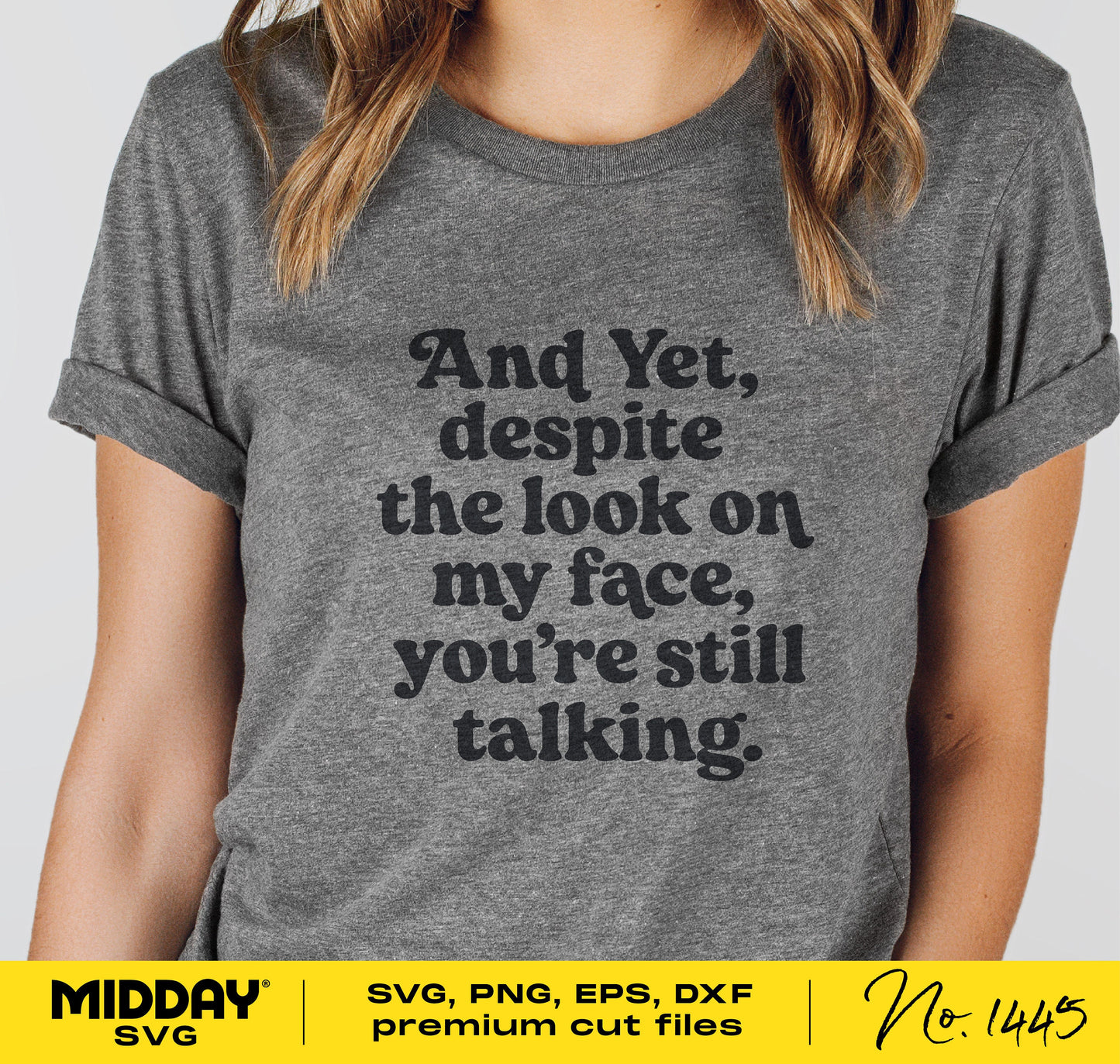 Gray t-shirt with the phrase 'And yet, despite the look on my face, you're still talking' in black font, humorous and sassy design.