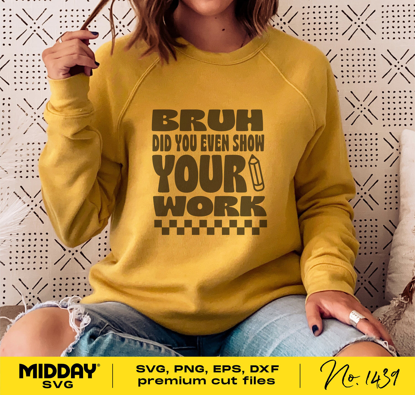 Person wearing yellow sweatshirt with "Bruh Did You Even Show Your Work" print, suitable for teachers, Cricut, and Silhouette crafts.