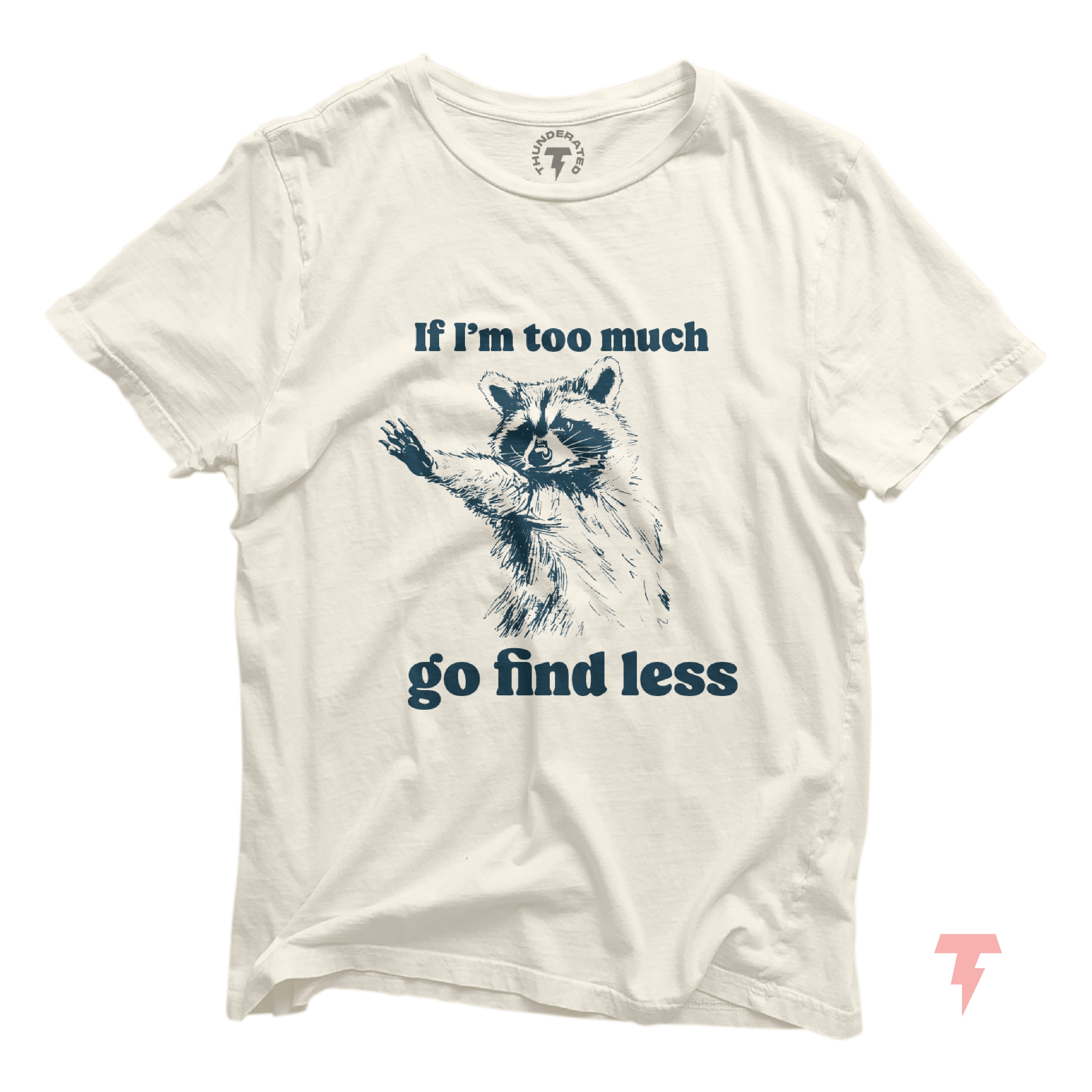 a white shirt with a raccoon saying it's too much go find