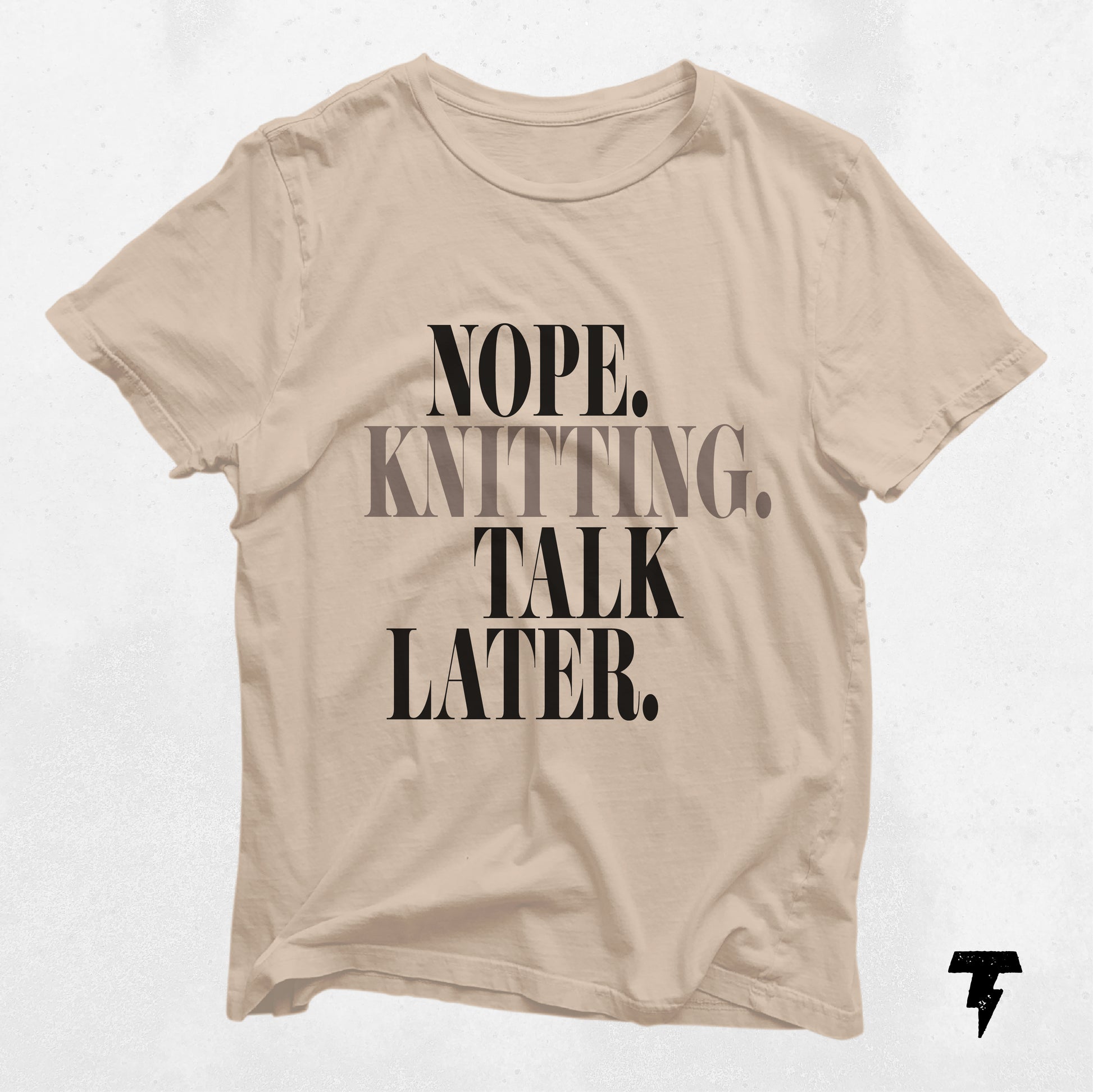 Beige "Nope. Knitting. Talk Later." t-shirt for yarn lovers and knitters, perfect gift for fashion-forward crafters.