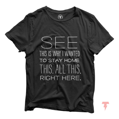 Black t-shirt with 'See This Is Why I Wanted To Stay Home This. All This. Right Here.' printed in white letters, funny graphic tee.