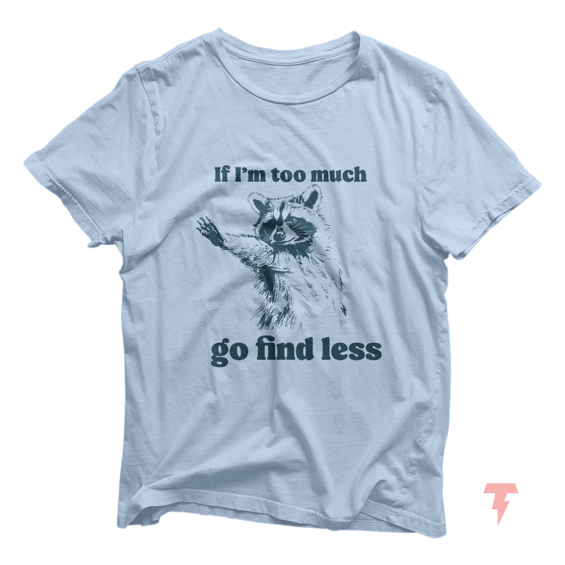 "If I'm Too Much Go Find Less" raccoon t-shirt for humorous fashion, comfy unisex short sleeve tee.