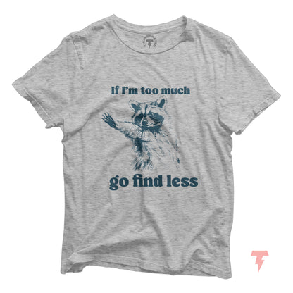 Funny raccoon tee with 'If I'm too much go find less' slogan, unisex fit, soft cotton, perfect for Y2k fashion and raccoon lovers.