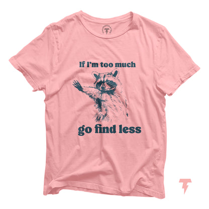 Pink t-shirt with 'If I'm too much go find less' text and raccoon graphic, funny sarcastic tee for raccoon lovers, perfect gag gift.