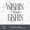 Wishing I Was Fishing SVG, Summer Vacation svg, Ice Fishing and Hunting Dad svg, Fishing svg for Cricut, Fishing Svg Png, Funny Fishing Svg