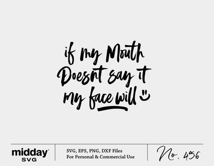 "If My Mouth Doesn't Say It My Face Will" SVG file for Cricut and Silhouette