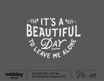 Funny sarcastic SVG with text 'It's a Beautiful Day to Leave Me Alone' for homebodies and introverts, perfect for Cricut projects.