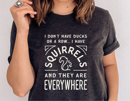 Funny shirt with 'I Don't Have Ducks or a Row, I Have Squirrels and They Are Everywhere' text, humorously depicting chaos.