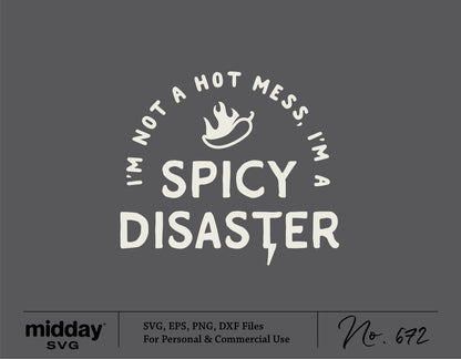 I'm Not A Hot Mess, I'm A Spicy Disaster SVG - Sarcastic Cut File for Cricut, Silhouette. Includes SVG, PNG, EPS, DXF formats.