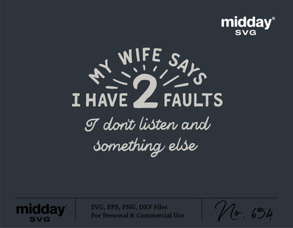 Funny 'My Wife Says I Have 2 Faults' design for DIY dad shirts, available as SVG, PNG, DXF, EPS for Cricut and Silhouette crafts.