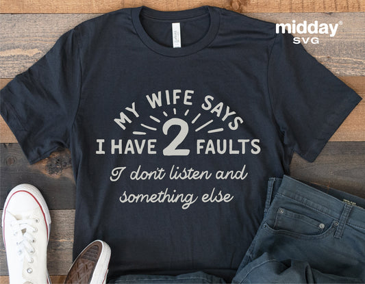 Funny dad shirt with 'My Wife Says I Have Two Faults' text, perfect for husbands. Available in SVG, PNG, and more formats for Cricut and Silhouette.