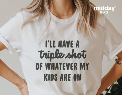 Funny mom shirt with 'I'll have a triple shot of whatever my kids are on' text, perfect for Cricut and Silhouette projects.
