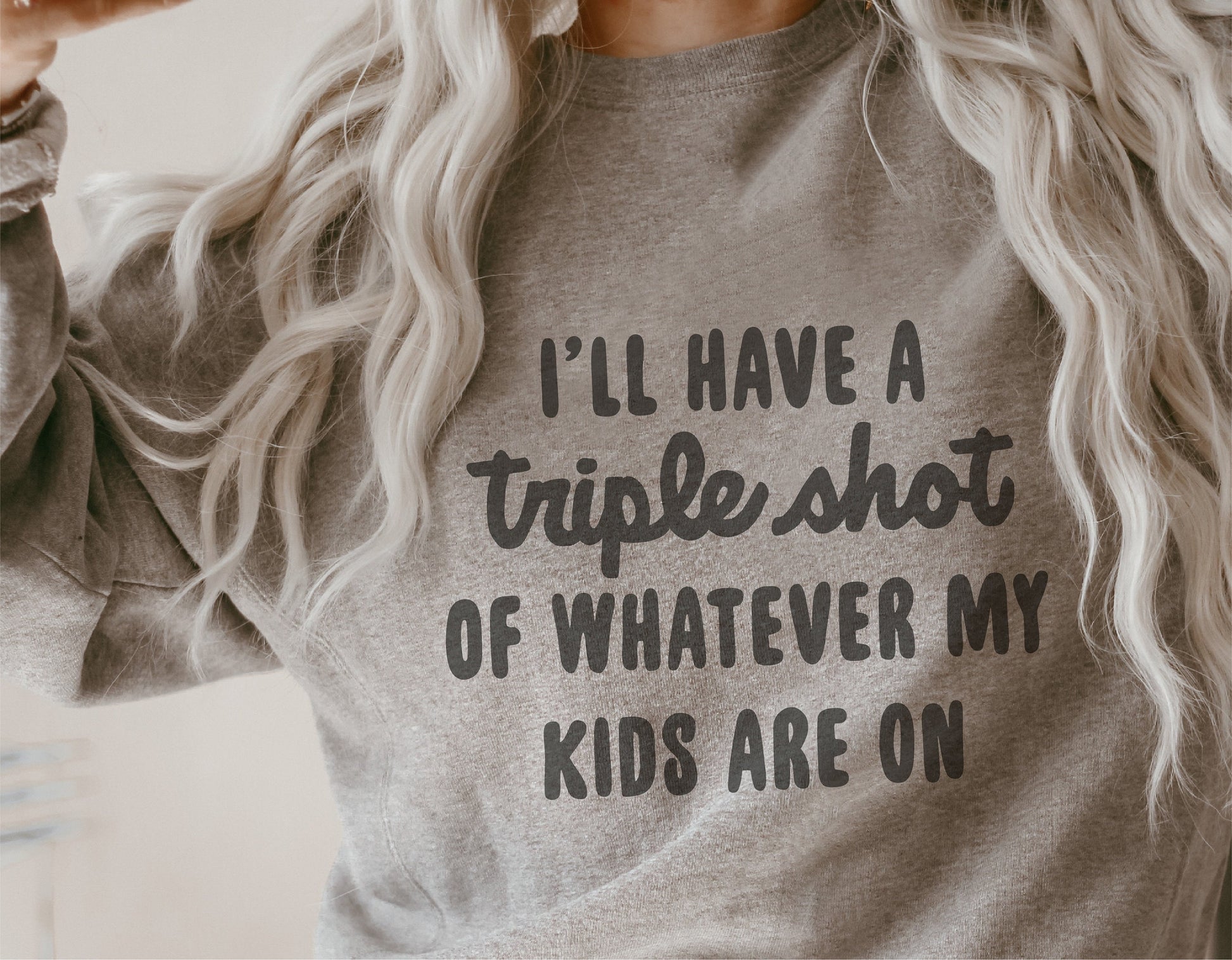 Gray sweatshirt with "I'll have a triple shot of whatever my kids are on" text, perfect for moms, funny apparel.