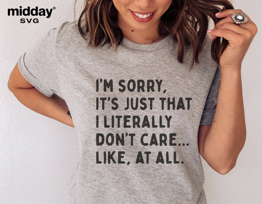 Woman wearing a gray T-shirt with the text 'I'm sorry, it's just that I literally don't care... like, at all.' Funny sarcastic SVG design.