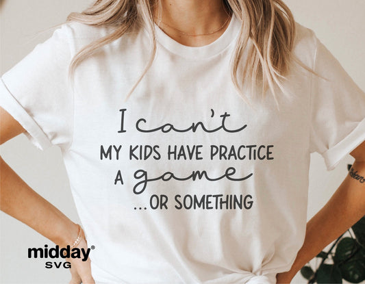 Woman wearing a white t-shirt with text 'I can't, my kids have practice, a game...or something' for sports mom humor apparel.
