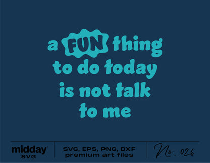 Sarcastic "A Fun Thing To Do Today is Not Talk To Me" design in blue, available as SVG, PNG, DXF art files for Cricut and Silhouette.
