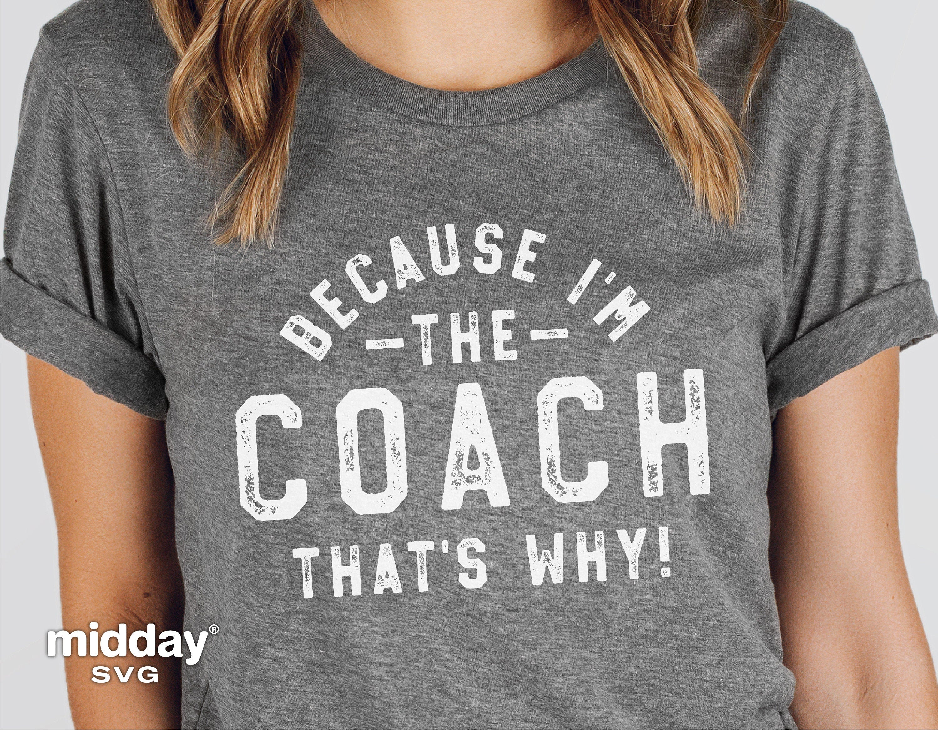 Because I'm The Coach, Coach Svg, Png Dxf Eps, Funny Coach Shirt, PE Teacher, Cricut, Silhouette, Sublimation, Cheer, Football, Baseball