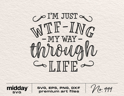 Sarcastic quote "I'm Just WTF-ing My Way Through Life" in SVG, PNG, DXF, EPS formats for Cricut and Silhouette crafting.
