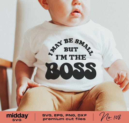 Baby wearing 'I May Be Small But I'm The Boss' shirt, SVG, PNG, DXF files for Cricut and Silhouette