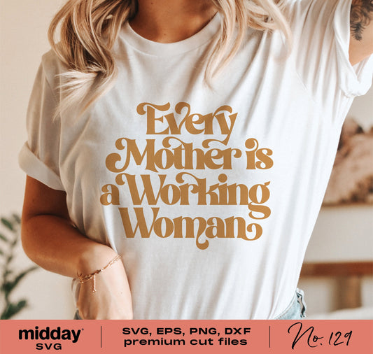 Person wearing a T-shirt with 'Every Mother is a Working Woman' text design, available as SVG, EPS, PNG, DXF files for Cricut and Silhouette.