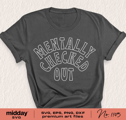 Mentally Checked Out sarcastic SVG design on gray t-shirt, includes SVG, PNG, DXF, EPS formats for Cricut and Silhouette crafting.