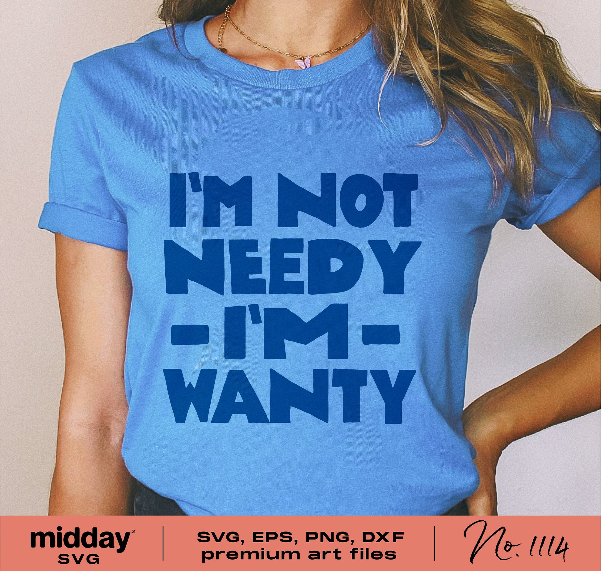 Woman wearing a blue shirt with "I'm Not Needy, I'm Wanty" text, suitable for Cricut and Silhouette projects, includes SVG, PNG formats.