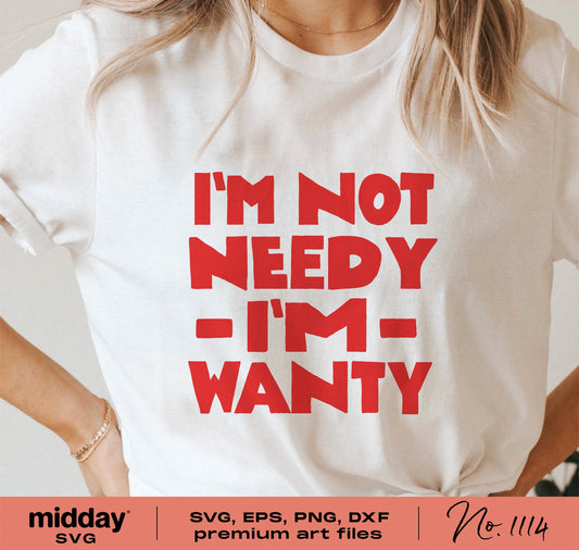 Woman wearing t-shirt with "I'm Not Needy, I'm Wanty" design, available in SVG, EPS, PNG, DXF formats for Cricut and Silhouette projects.