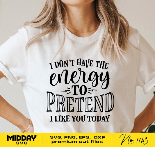White t-shirt with "I Don't Have the Energy to Pretend I Like You Today" text, sassy sarcastic design for Cricut and Silhouette.
