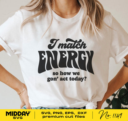White t-shirt with 'I Match Energy' slogan, premium cut files for SVG, PNG, EPS, DXF included, perfect for Cricut and Silhouette projects.