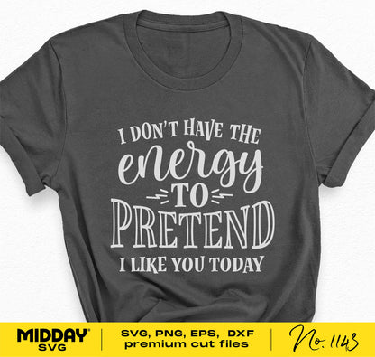 Black t-shirt with sassy sarcastic text 'I Don't Have the Energy to Pretend I Like You Today' design, ideal for Cricut and Silhouette.