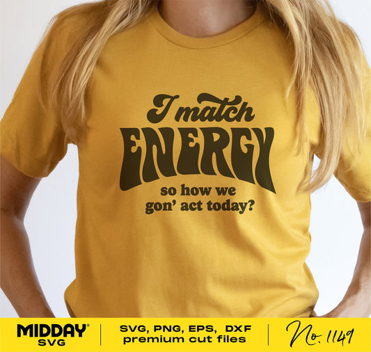 Yellow shirt with 'I Match Energy' design in bold black text, available as SVG, PNG, EPS, and DXF files for Cricut and Silhouette.