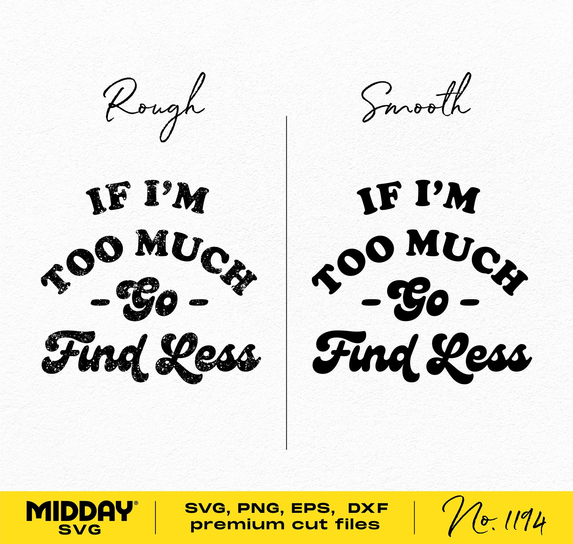 "If I'm Too Much Go Find Less" SVG design in rough and smooth fonts, available in SVG, PNG, EPS, and DXF formats by Midday SVG.