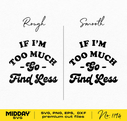 "If I'm Too Much Go Find Less" SVG design in rough and smooth fonts, available in SVG, PNG, EPS, and DXF formats by Midday SVG.