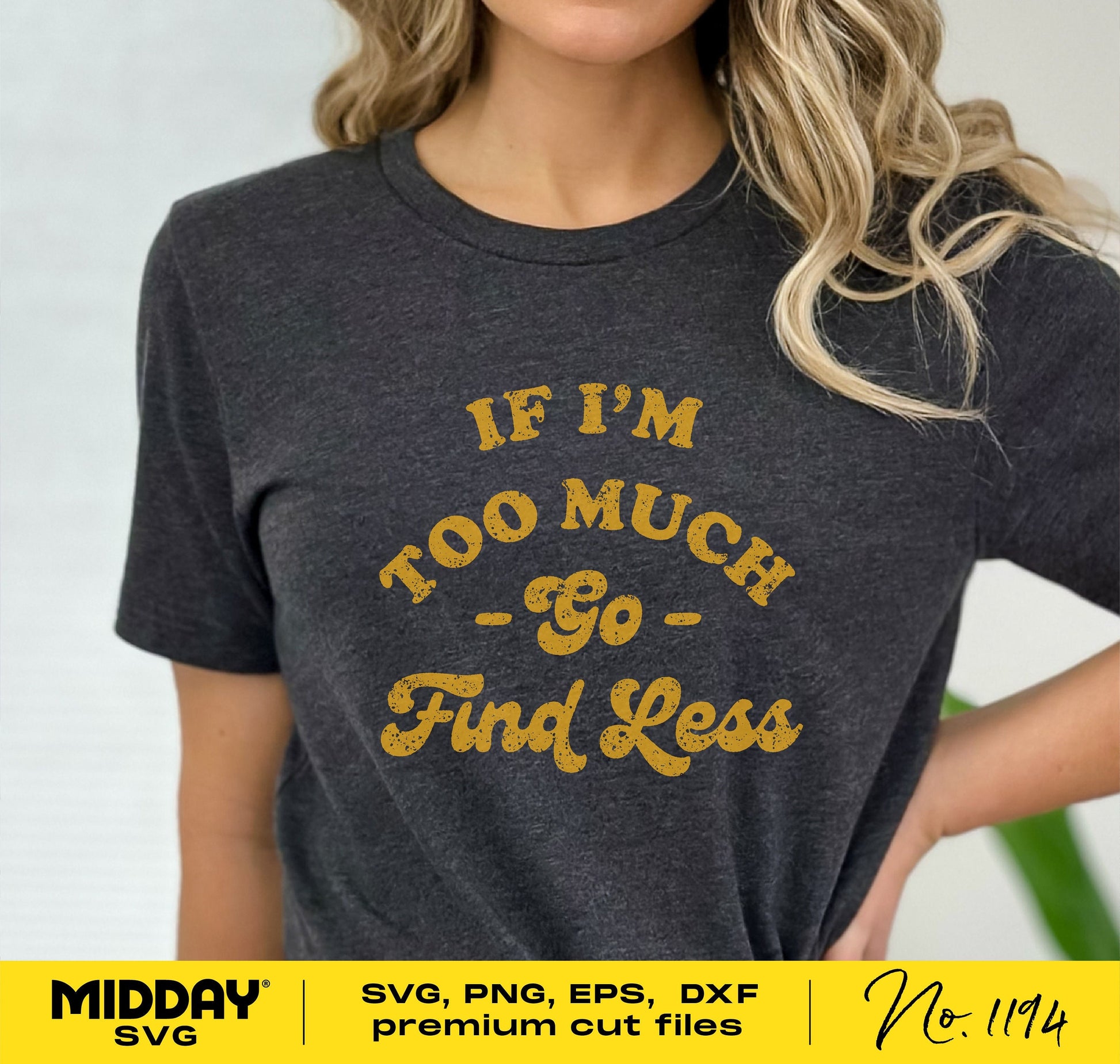 Woman wearing shirt with 'If I'm Too Much Go Find Less' text, sassy and sarcastic design, SVG PNG sublimation print for Cricut Silhouette