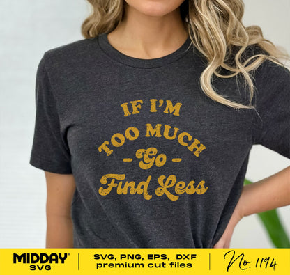 Woman wearing shirt with 'If I'm Too Much Go Find Less' text, sassy and sarcastic design, SVG PNG sublimation print for Cricut Silhouette
