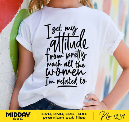 Cute toddler wearing a shirt with 'I get my attitude from pretty much all the women I'm related to' design, perfect for Cricut and Silhouette projects.