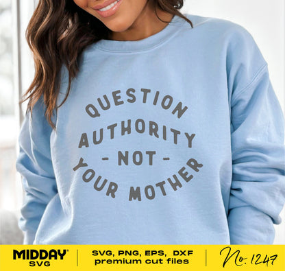 Light blue sweatshirt with 'Question Authority Not Your Mother' text, perfect for Cricut and Glowforge projects, ideal for Mother's Day gifts.